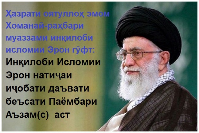 Ҳазрати оятуллоҳ эмом Хоманаӣ-раҳбари муаззами инқилоби исломии Эрон гӯфт: Инқилоби Исломии Эрон натиҷаи иҷобати даъвати беъсати Паёмбари Аъзам(с) аст Ҳазрати оятуллоҳ эмом Хоманаӣ-раҳбари муаззами инқилоби исломии Эрон гӯфт: Инқилоби Исломии Эрон натиҷаи иҷобати даъвати беъсати Паёмбари Аъзам(с) аст